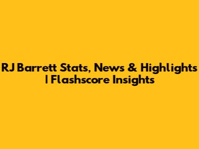 RJ Barrett Stats, News & Highlights | Flashscore Insights