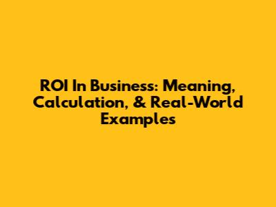 ROI In Business: Meaning, Calculation, & Real-World Examples