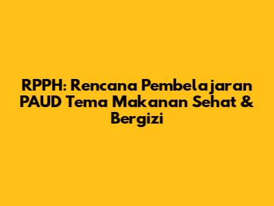 RPPH: Rencana Pembelajaran PAUD Tema Makanan Sehat & Bergizi