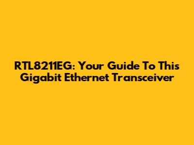 RTL8211EG: Your Guide To This Gigabit Ethernet Transceiver