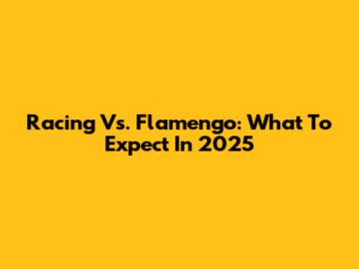 Racing Vs. Flamengo: What To Expect In 2025