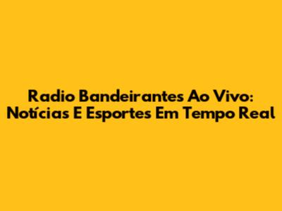 Radio Bandeirantes Ao Vivo: Notícias E Esportes Em Tempo Real