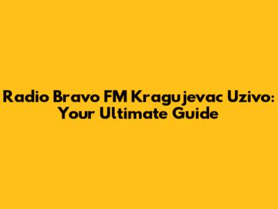 Radio Bravo FM Kragujevac Uzivo: Your Ultimate Guide