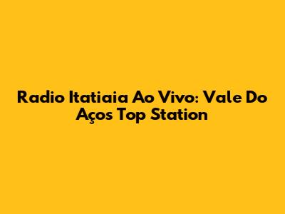 Radio Itatiaia Ao Vivo: Vale Do Aço's Top Station