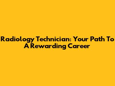 Radiology Technician: Your Path To A Rewarding Career