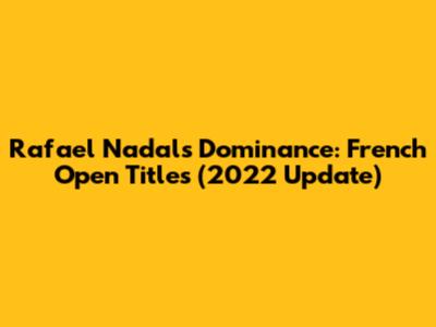 Rafael Nadal's Dominance: French Open Titles (2022 Update)