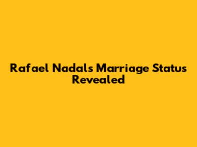 Rafael Nadal's Marriage Status Revealed