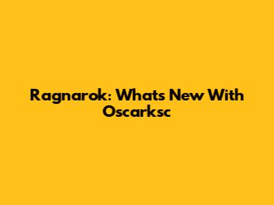 Ragnarok: What's New With Oscarksc