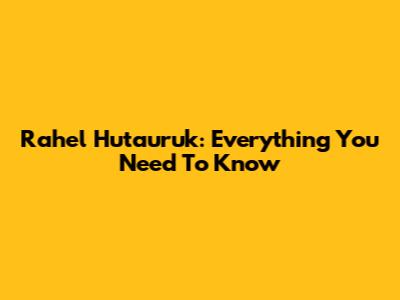 Rahel Hutauruk: Everything You Need To Know