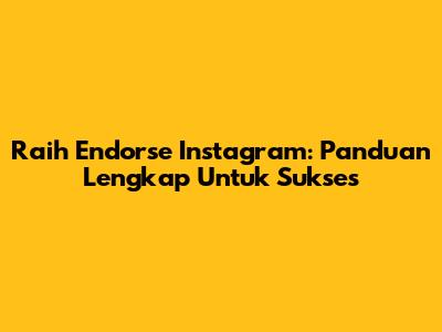Raih Endorse Instagram: Panduan Lengkap Untuk Sukses