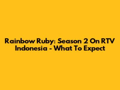 Rainbow Ruby: Season 2 On RTV Indonesia - What To Expect