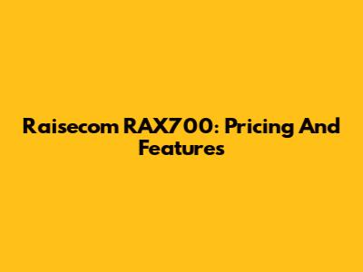 Raisecom RAX700: Pricing And Features