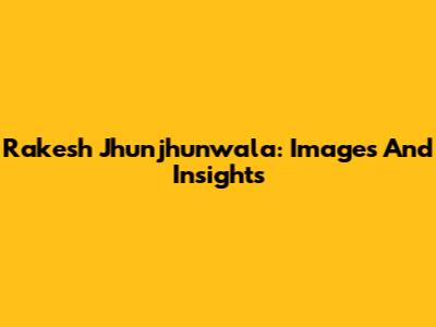 Rakesh Jhunjhunwala: Images And Insights