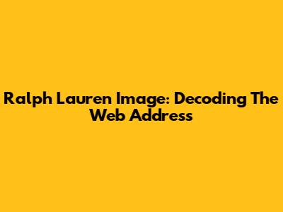 Ralph Lauren Image: Decoding The Web Address