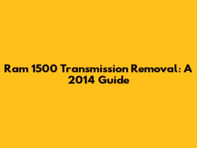 Ram 1500 Transmission Removal: A 2014 Guide