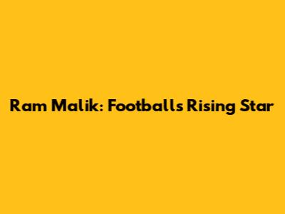 Ram Malik: Football's Rising Star