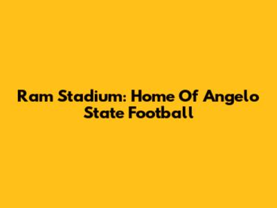 Ram Stadium: Home Of Angelo State Football