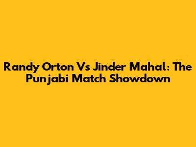 Randy Orton Vs Jinder Mahal: The Punjabi Match Showdown