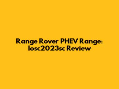 Range Rover PHEV Range: Iosc2023sc Review