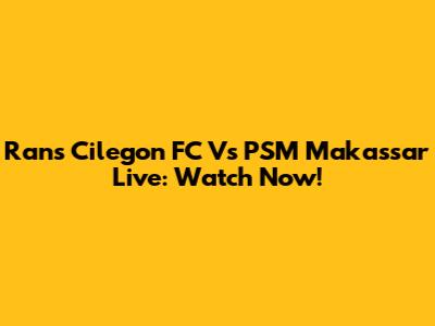 Rans Cilegon FC Vs PSM Makassar Live: Watch Now!