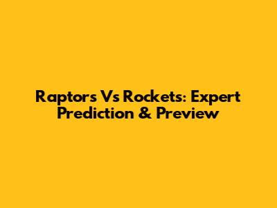 Raptors Vs Rockets: Expert Prediction & Preview