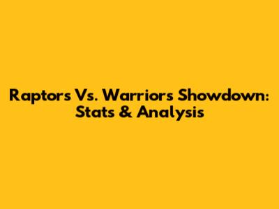 Raptors Vs. Warriors Showdown: Stats & Analysis