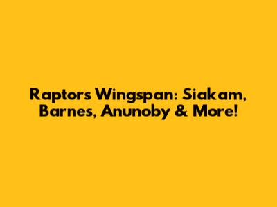 Raptors Wingspan: Siakam, Barnes, Anunoby & More!