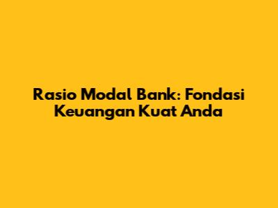 Rasio Modal Bank: Fondasi Keuangan Kuat Anda