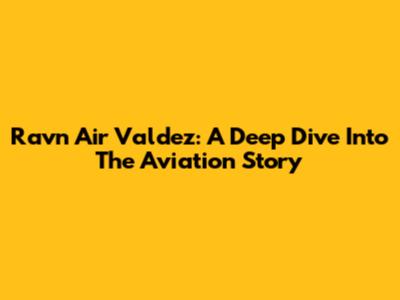 Ravn Air Valdez: A Deep Dive Into The Aviation Story