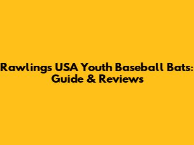Rawlings USA Youth Baseball Bats: Guide & Reviews