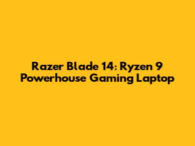 Razer Blade 14: Ryzen 9 Powerhouse Gaming Laptop