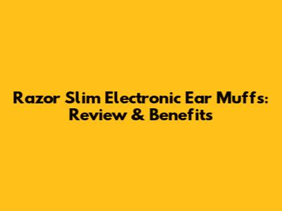 Razor Slim Electronic Ear Muffs: Review & Benefits