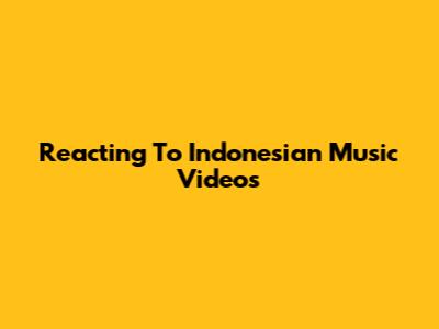 Reacting To Indonesian Music Videos