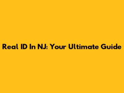 Real ID In NJ: Your Ultimate Guide