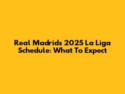 Real Madrid's 2025 La Liga Schedule: What To Expect