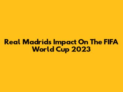 Real Madrid's Impact On The FIFA World Cup 2023