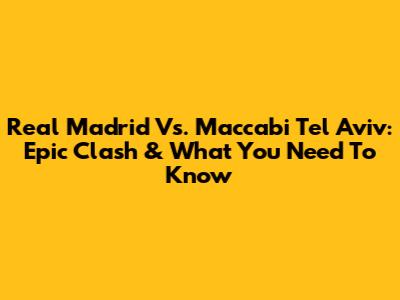 Real Madrid Vs. Maccabi Tel Aviv: Epic Clash & What You Need To Know