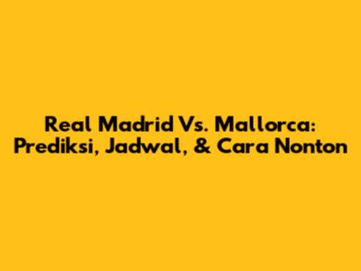 Real Madrid Vs. Mallorca: Prediksi, Jadwal, & Cara Nonton