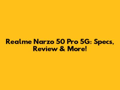 Realme Narzo 50 Pro 5G: Specs, Review & More!