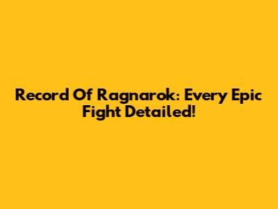 Record Of Ragnarok: Every Epic Fight Detailed!