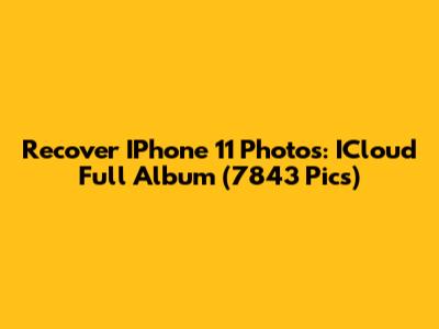 Recover IPhone 11 Photos: ICloud Full Album (7843 Pics)