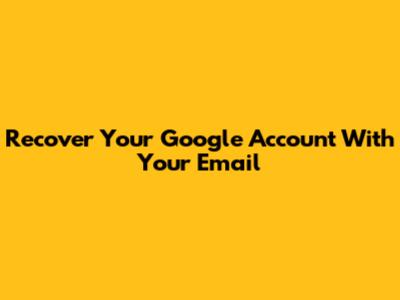 Recover Your Google Account With Your Email