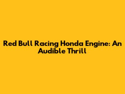 Red Bull Racing Honda Engine: An Audible Thrill