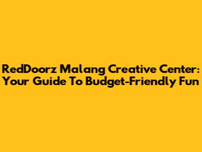 RedDoorz Malang Creative Center: Your Guide To Budget-Friendly Fun