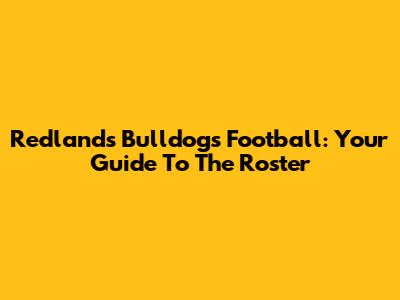 Redlands Bulldogs Football: Your Guide To The Roster