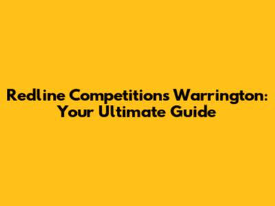 Redline Competitions Warrington: Your Ultimate Guide