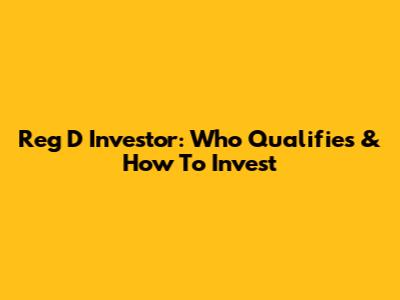 Reg D Investor: Who Qualifies & How To Invest