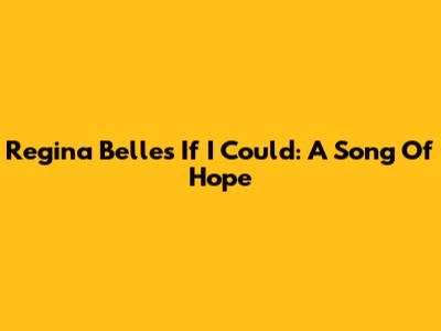 Regina Belle's "If I Could": A Song Of Hope