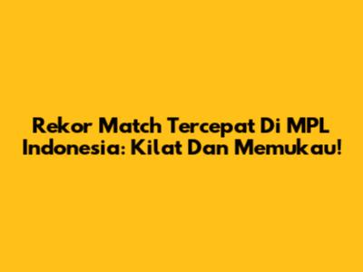 Rekor Match Tercepat Di MPL Indonesia: Kilat Dan Memukau!