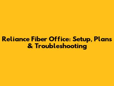 Reliance Fiber Office: Setup, Plans & Troubleshooting